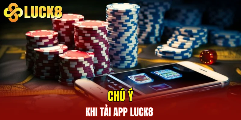 Tải App LUCK8 3 Chú ý khi tải app LUCK8